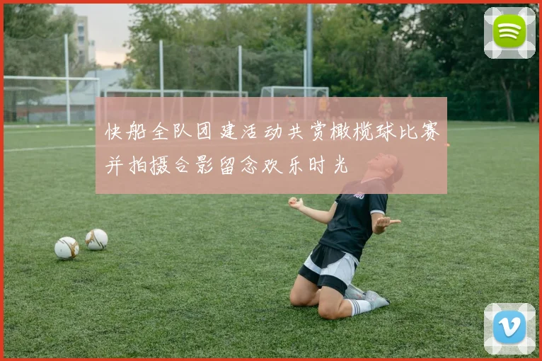 快船全队团建活动共赏橄榄球比赛并拍摄合影留念欢乐时光
