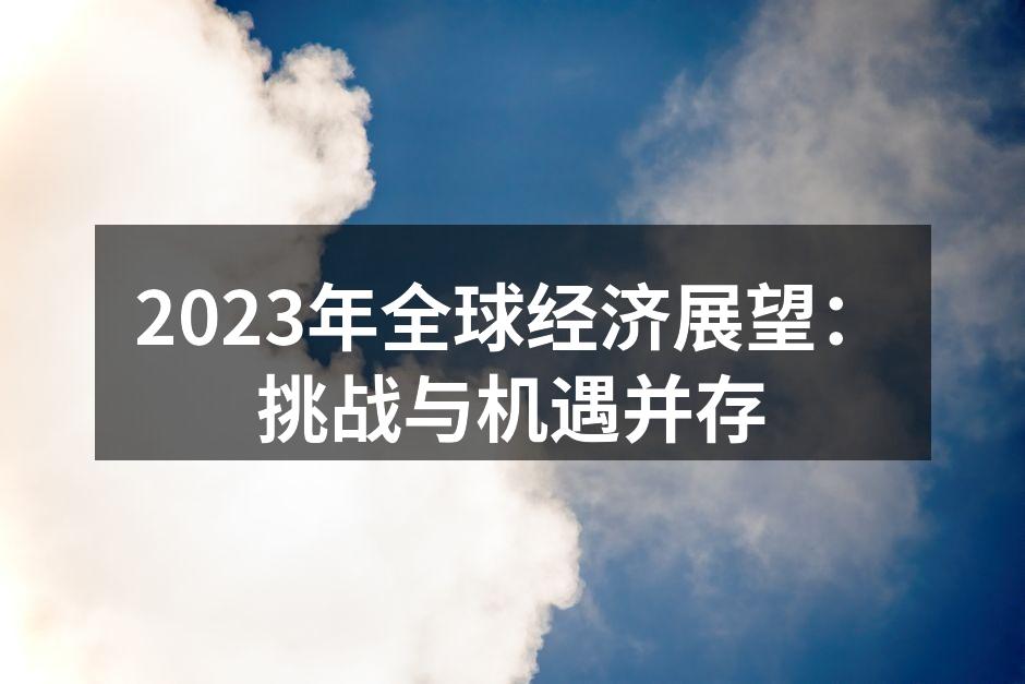 2023年全球经济展望：挑战与机遇并存